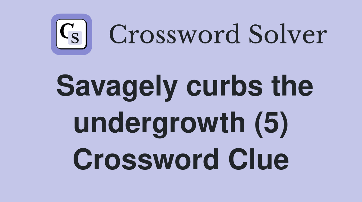 Savagely curbs the undergrowth (5) Crossword Clue