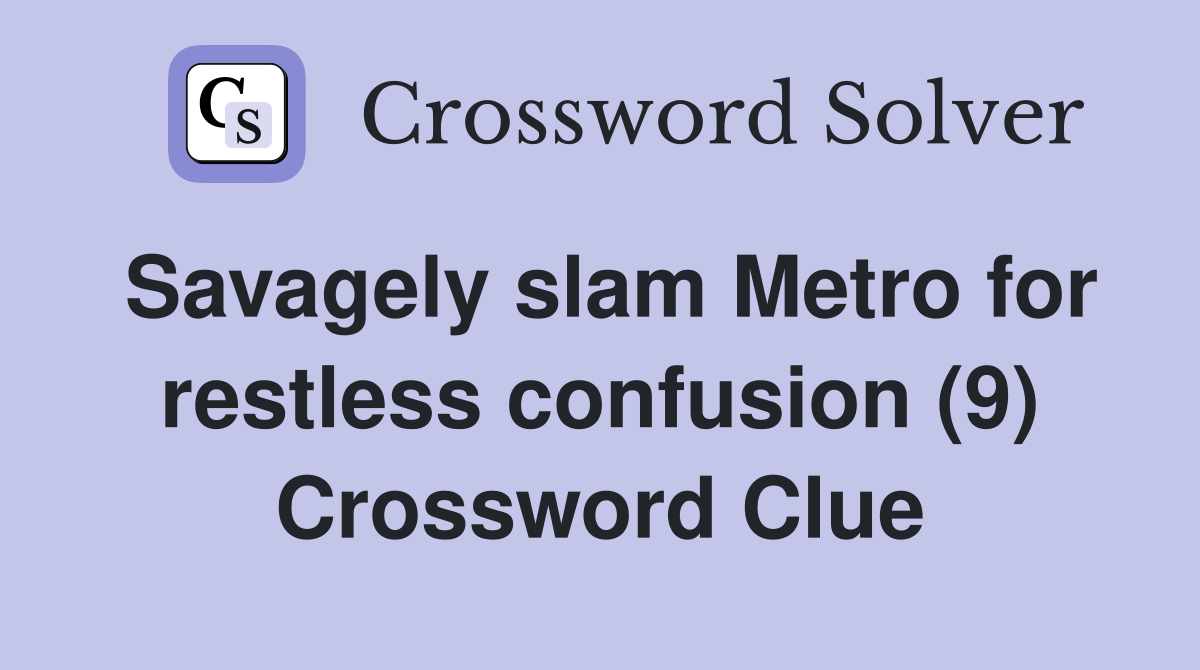 Savagely slam Metro for restless confusion (9) Crossword Clue