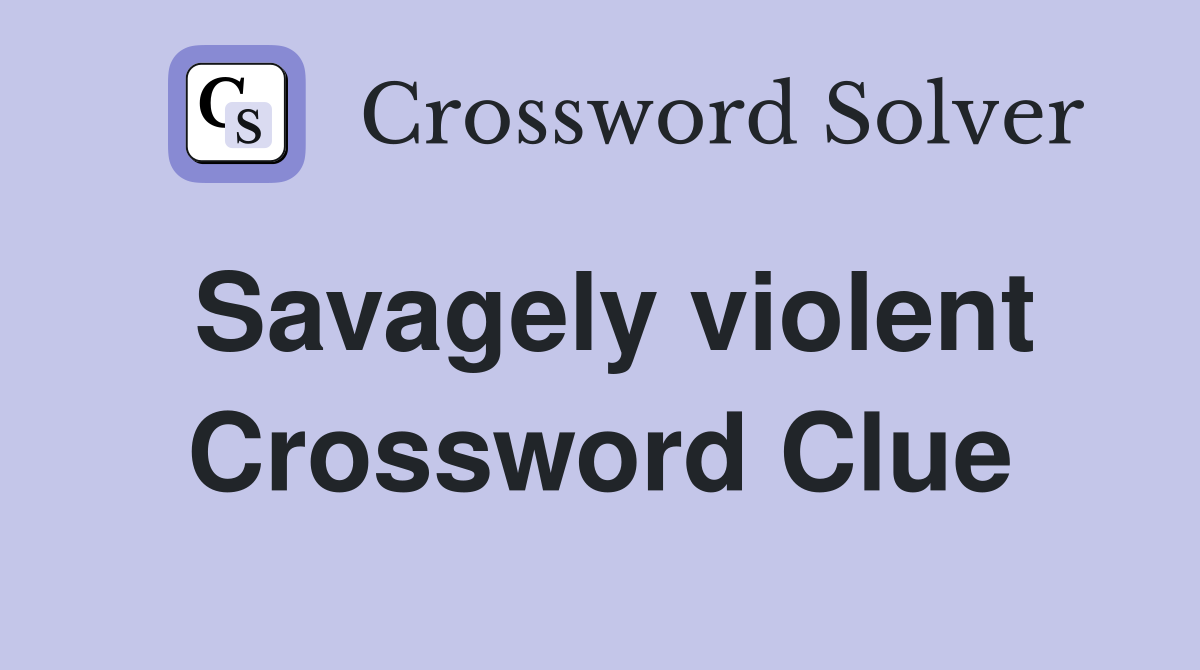 Savagely violent Crossword Clue