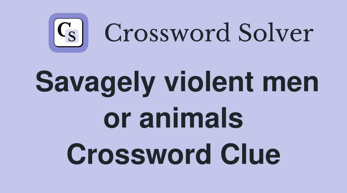 Savagely violent men or animals Crossword Clue