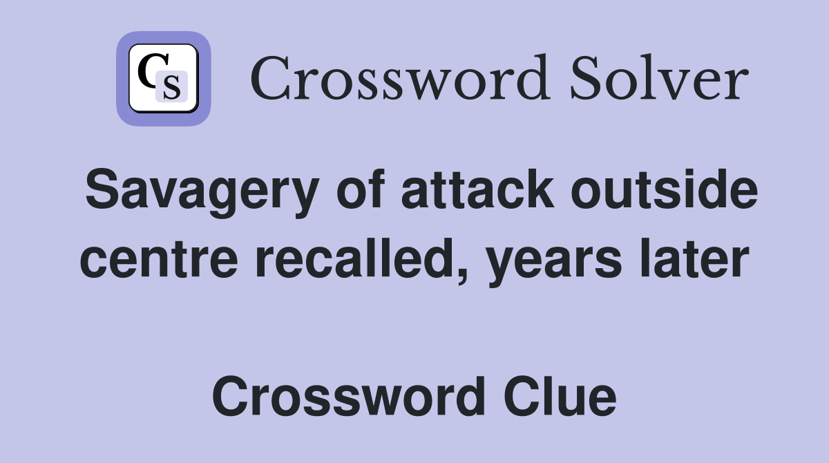 Savagery of attack outside centre recalled, years later  Crossword Clue