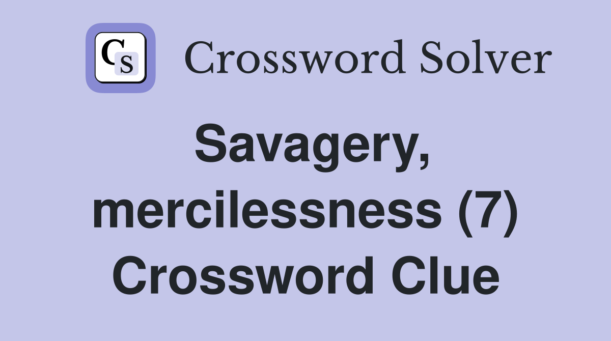 Savagery, mercilessness (7) Crossword Clue