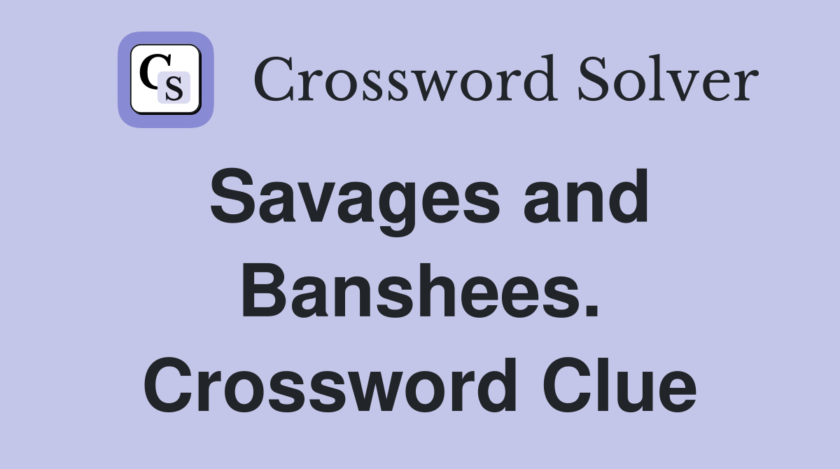 Savages and Banshees. Crossword Clue
