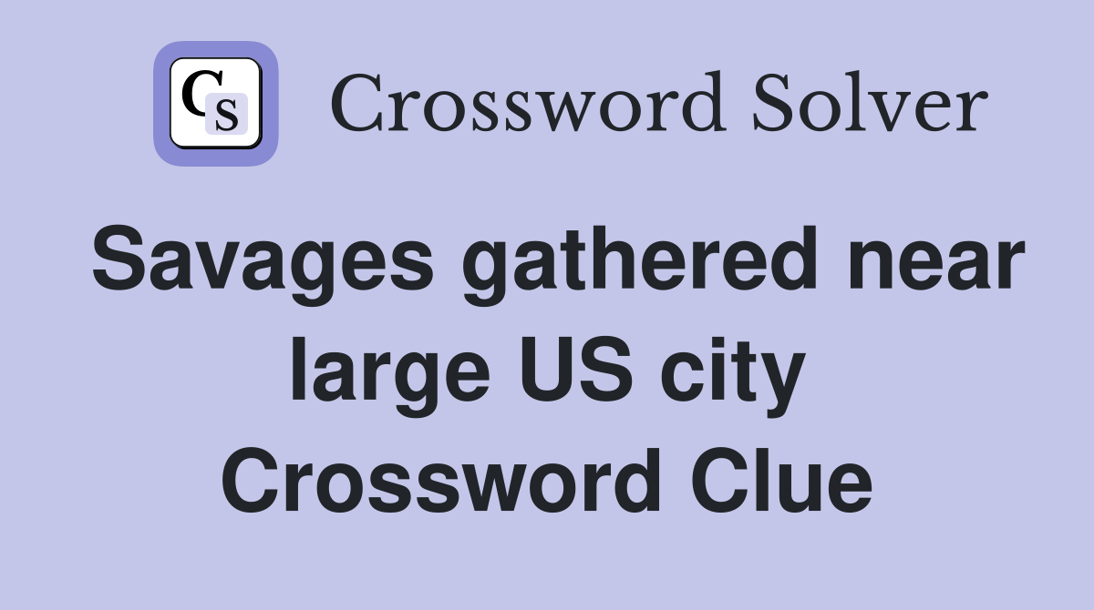 Savages gathered near large US city Crossword Clue