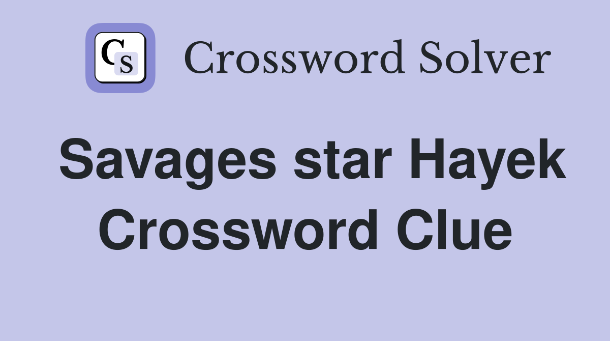 Savages star Hayek Crossword Clue