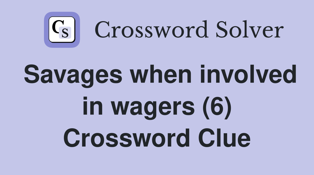 Savages when involved in wagers (6) Crossword Clue