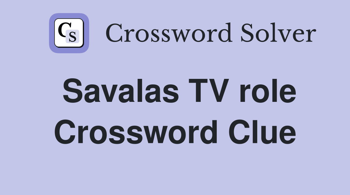 Savalas TV role Crossword Clue