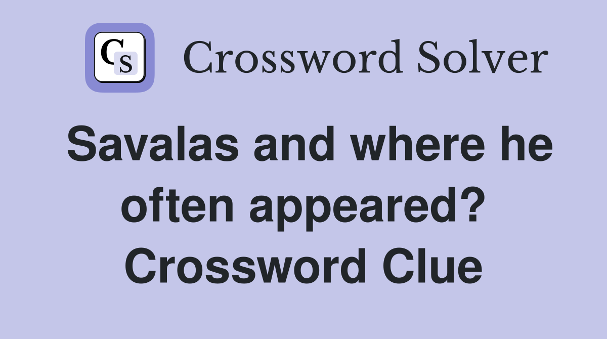 Savalas and where he often appeared? Crossword Clue
