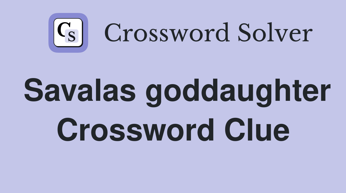 Savalas goddaughter Crossword Clue