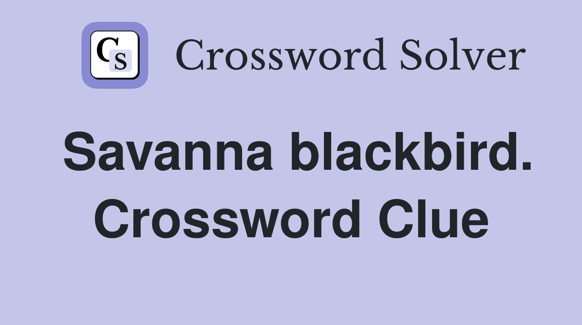 Savanna blackbird. Crossword Clue