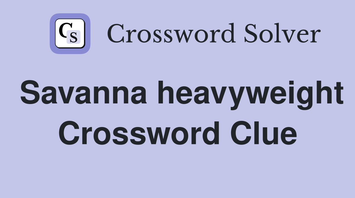 Savanna heavyweight Crossword Clue