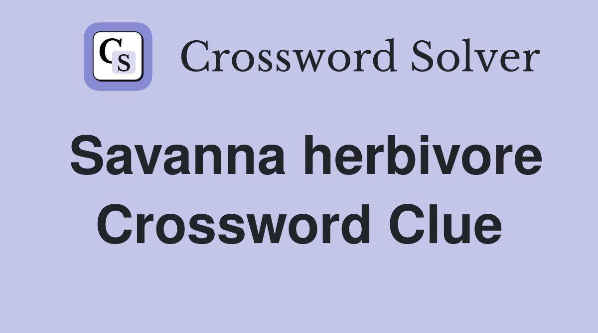 Savanna herbivore Crossword Clue