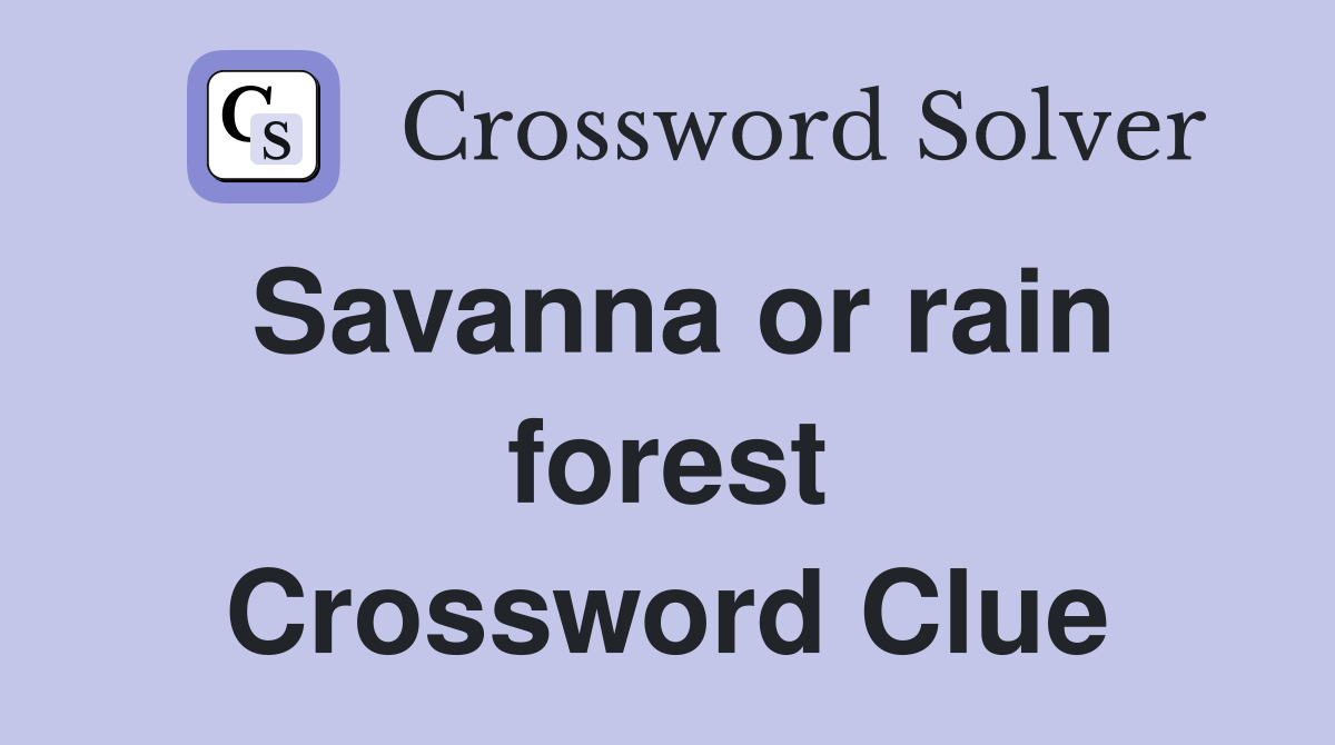 Savanna or rain forest Crossword Clue