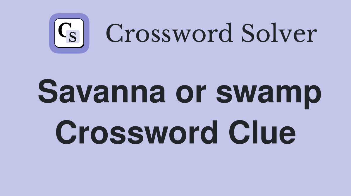 Savanna or swamp Crossword Clue