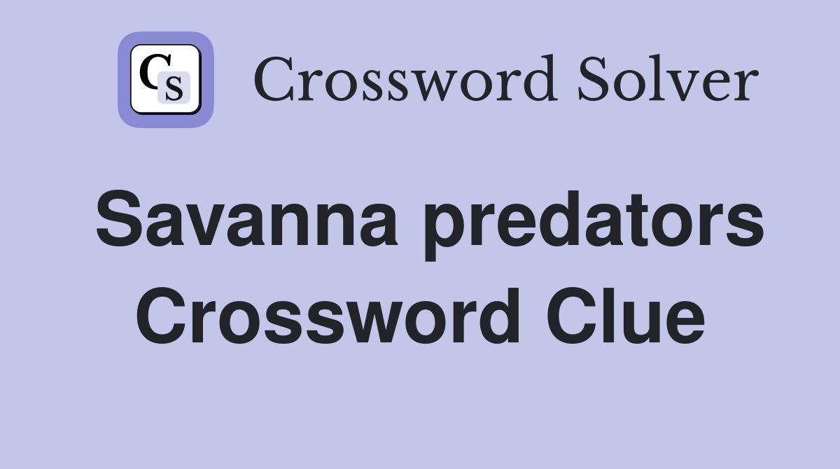 Savanna predators Crossword Clue