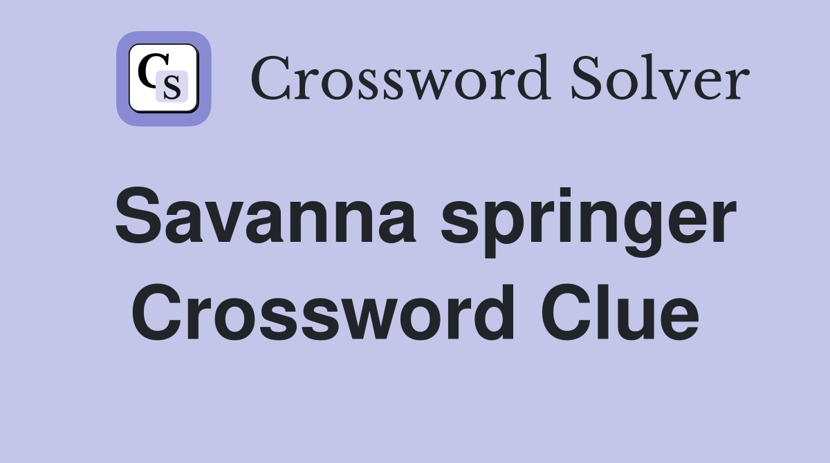 Savanna springer Crossword Clue
