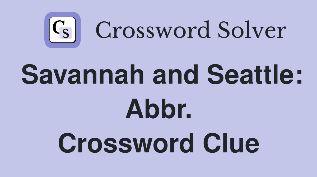 Savannah and Seattle: Abbr. Crossword Clue