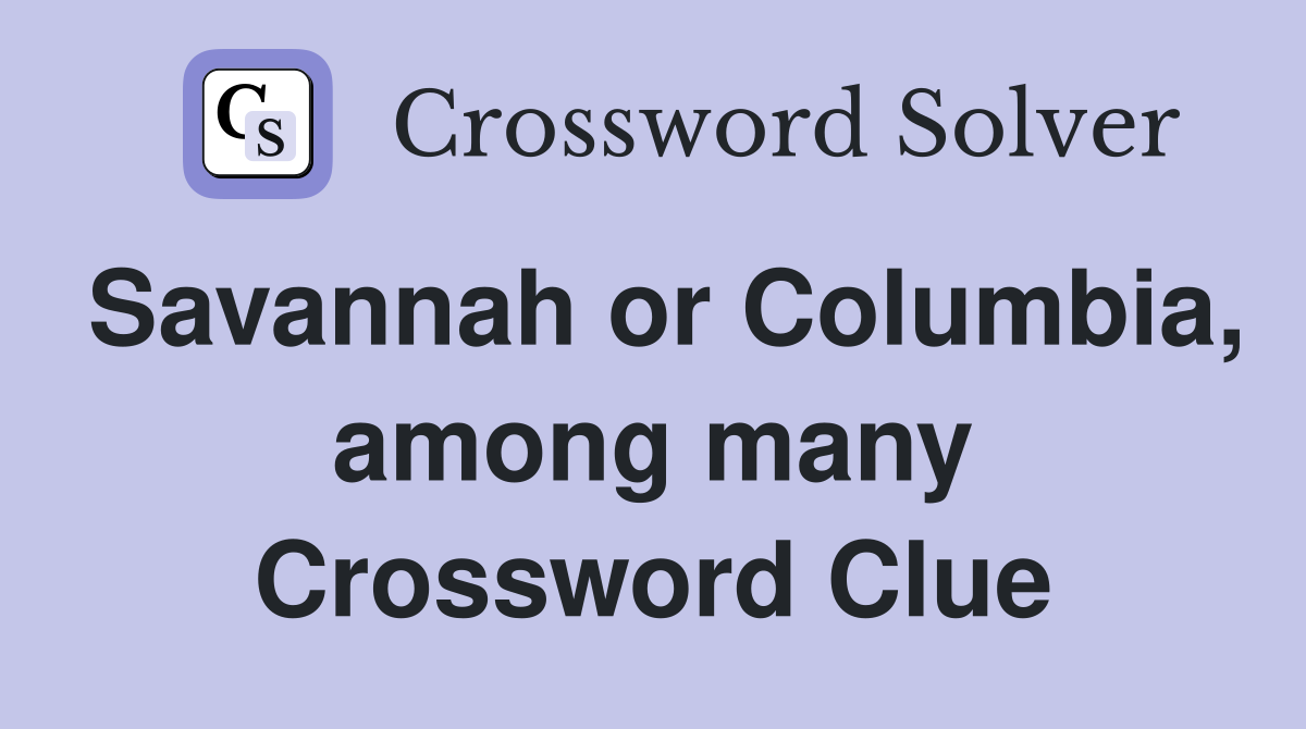 Savannah or Columbia, among many Crossword Clue