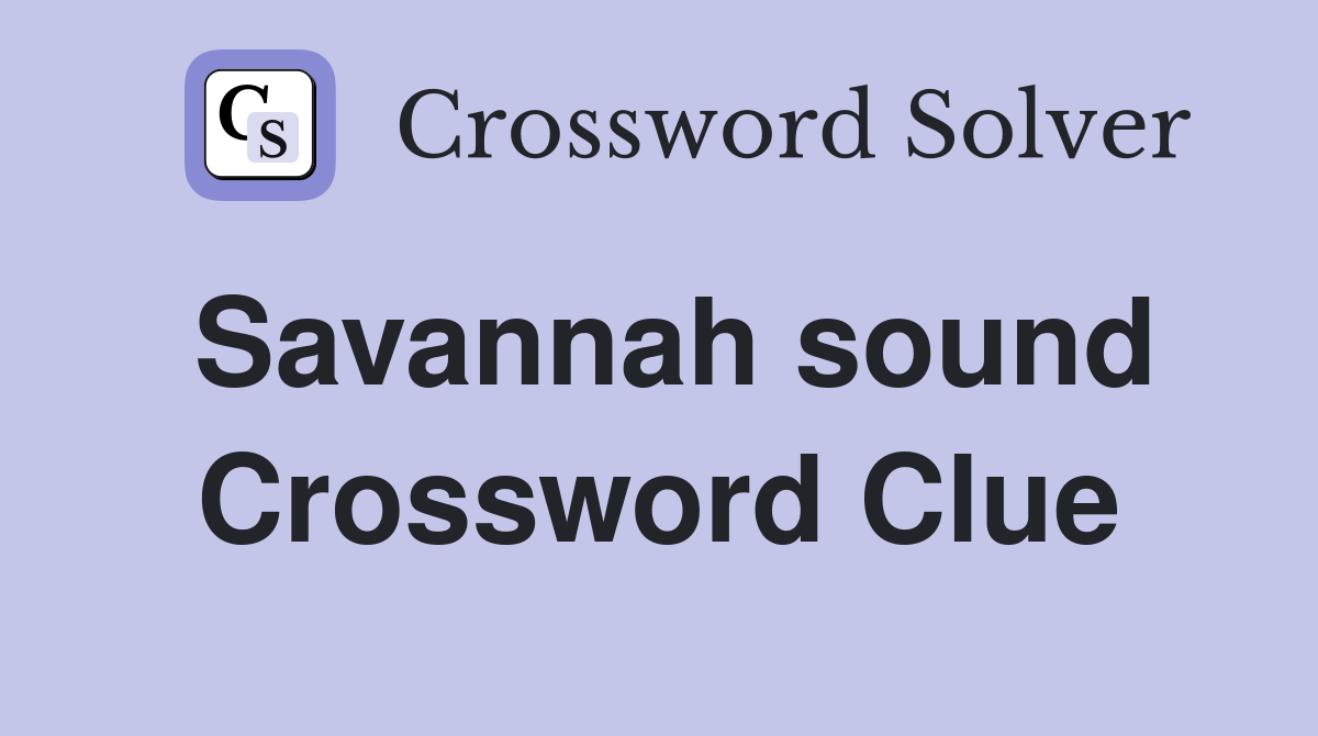 Savannah sound Crossword Clue