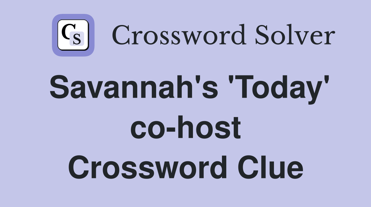 Savannah's 'Today' co-host Crossword Clue