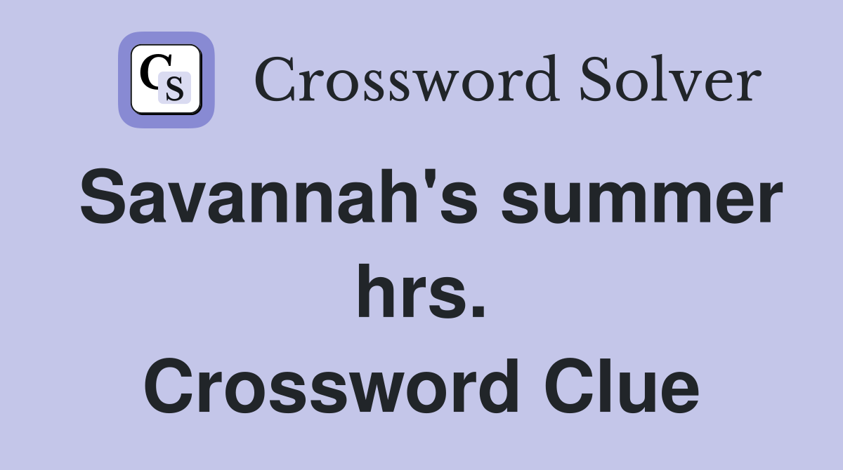 Savannah's summer hrs. Crossword Clue