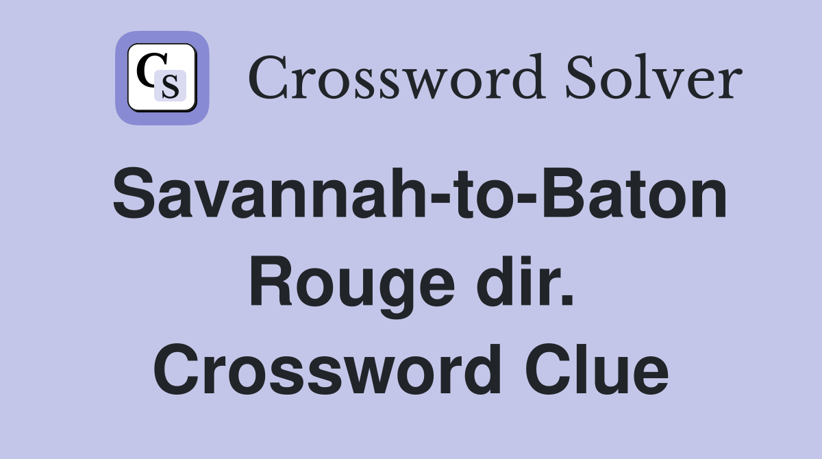 Savannah-to-Baton Rouge dir. Crossword Clue