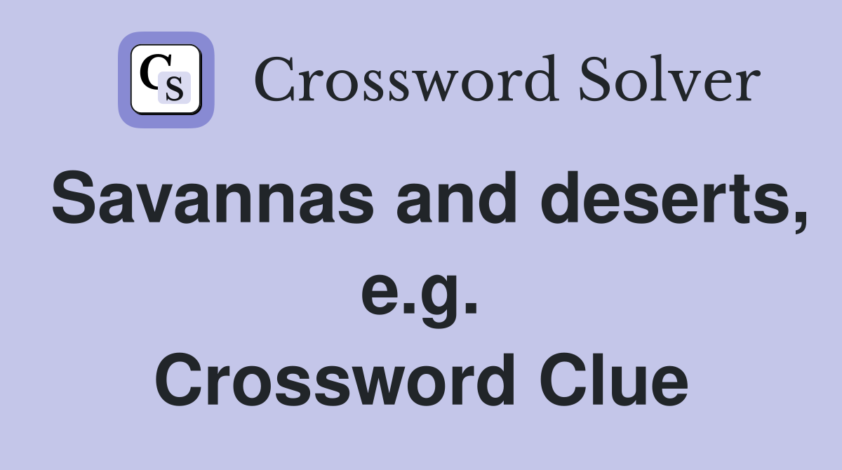 Savannas and deserts, e.g. Crossword Clue