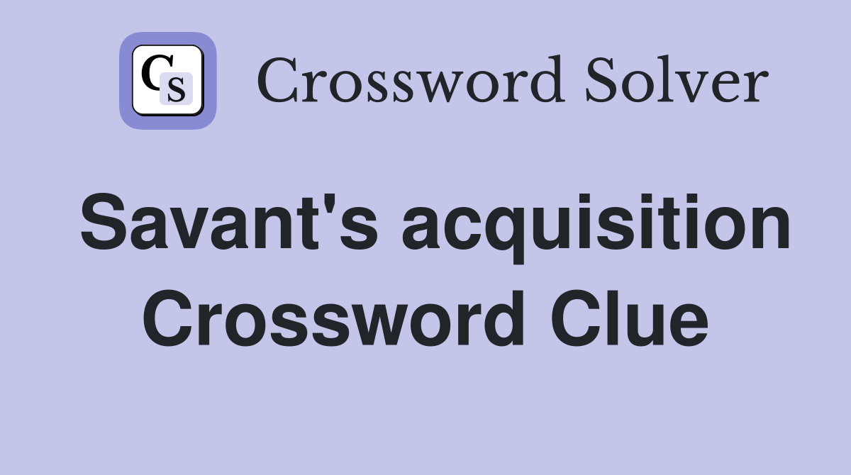 Savant's acquisition Crossword Clue