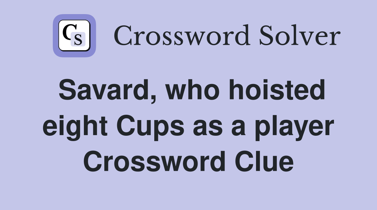 Savard, who hoisted eight Cups as a player Crossword Clue