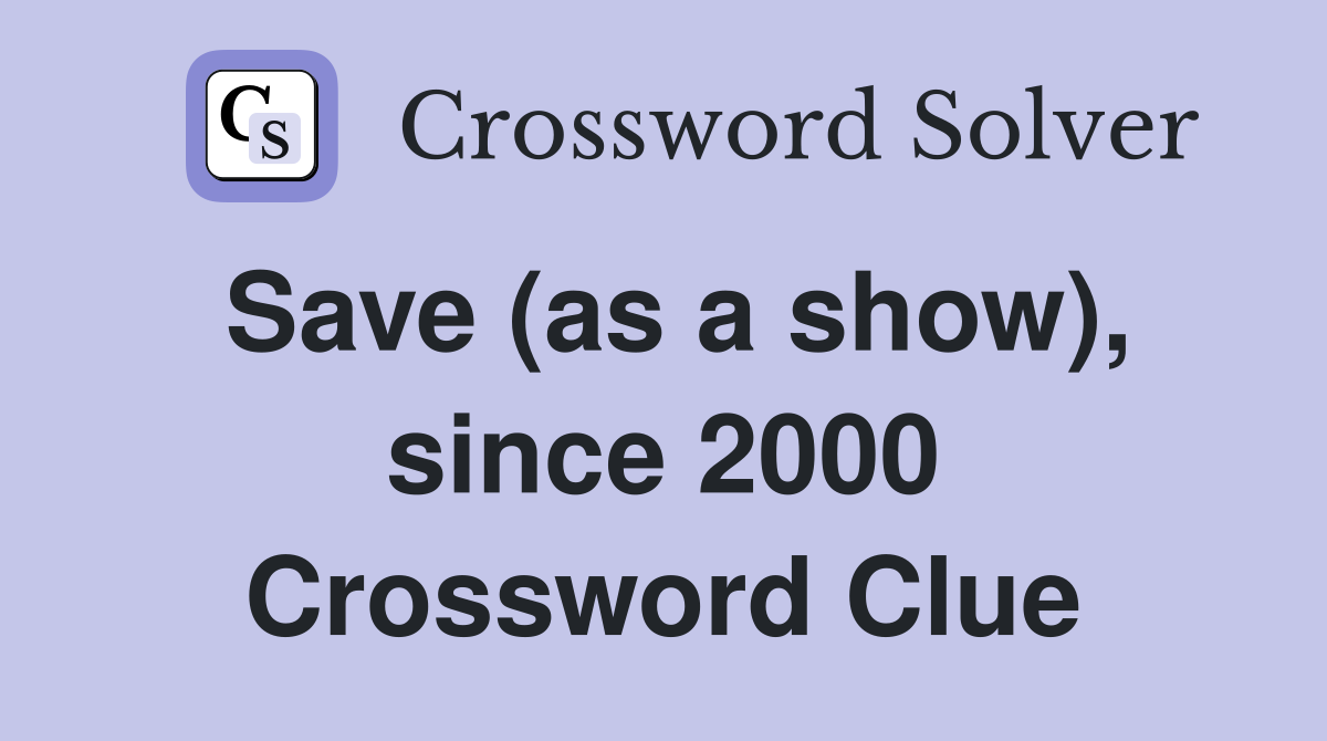 Save (as a show), since 2000 Crossword Clue