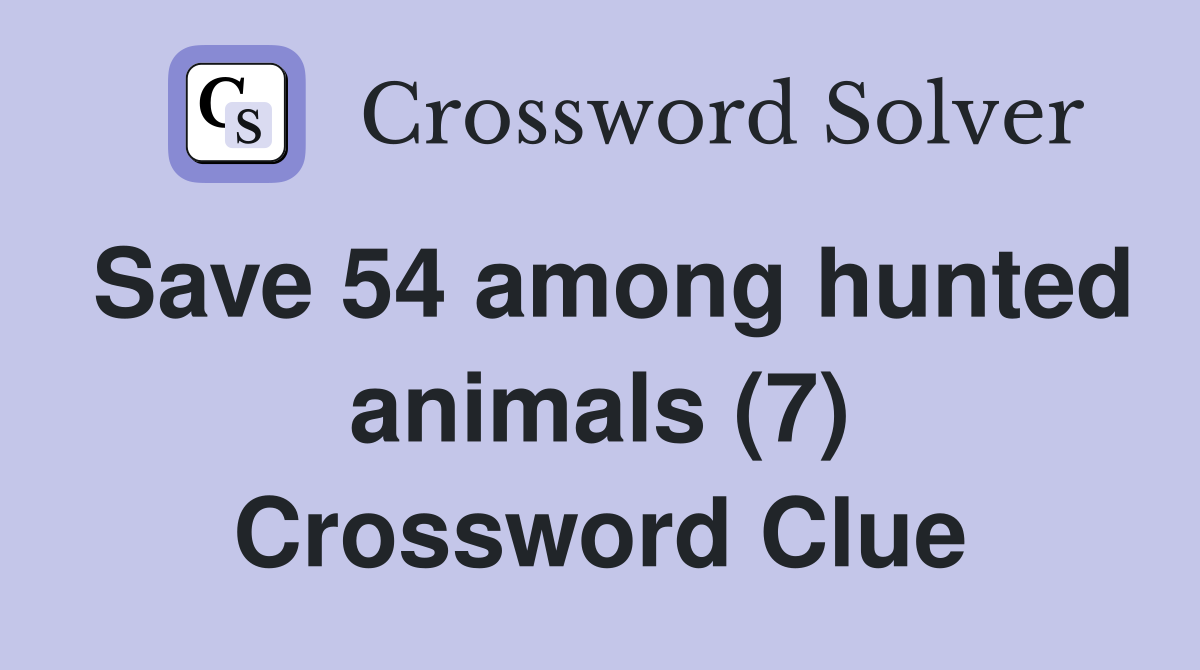 Save 54 among hunted animals (7) Crossword Clue