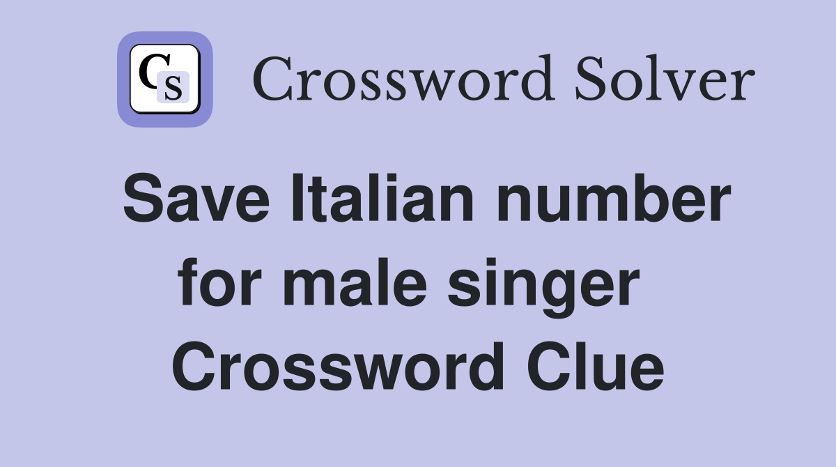 Save Italian number for male singer  Crossword Clue