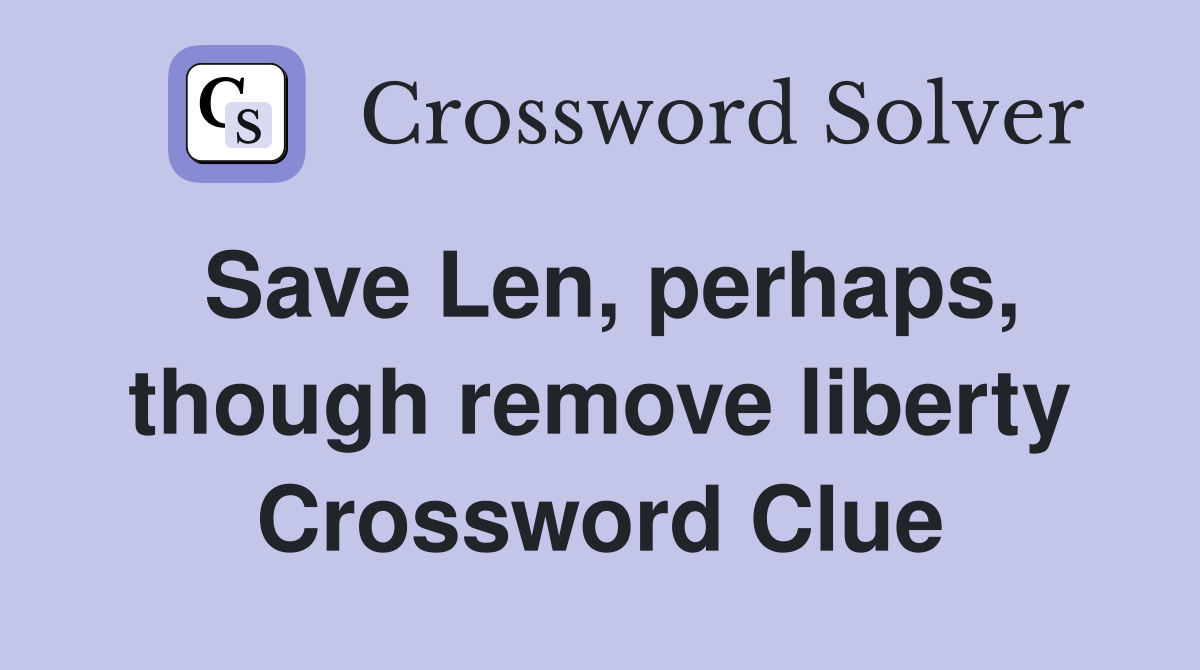 Save Len, perhaps, though remove liberty Crossword Clue