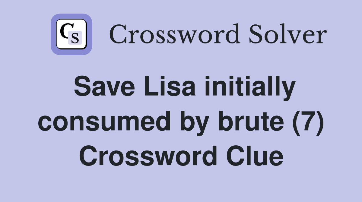 Save Lisa initially consumed by brute (7) Crossword Clue