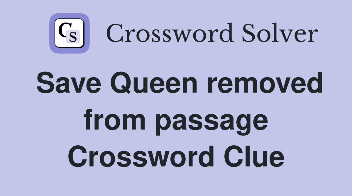 Save Queen removed from passage Crossword Clue