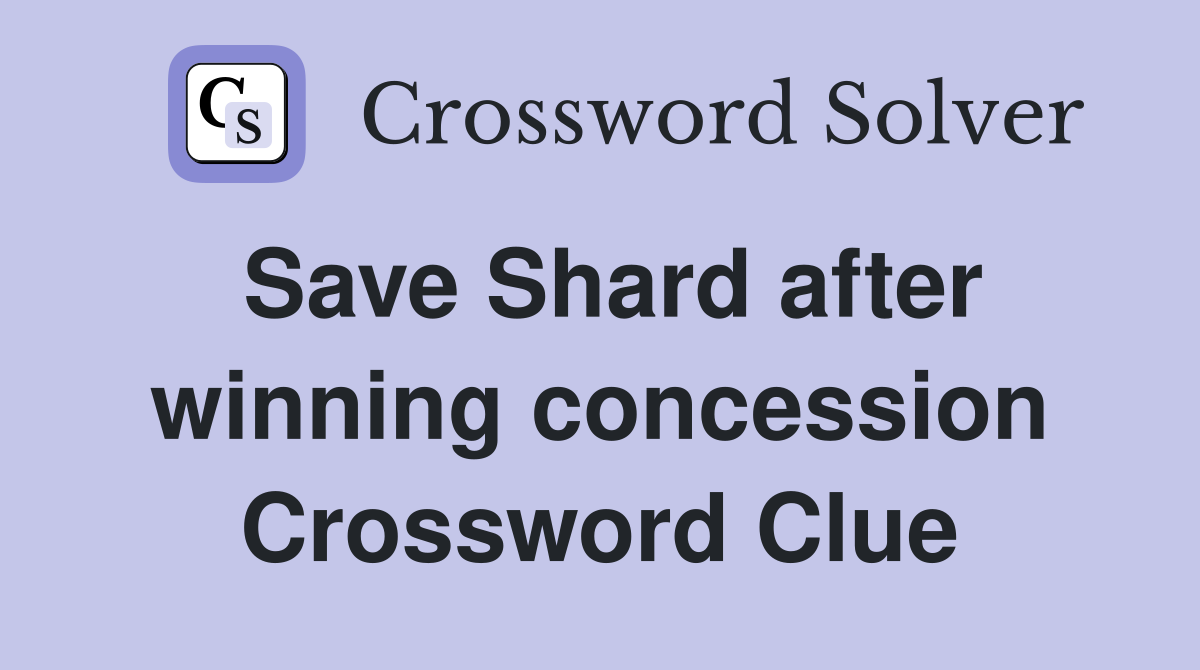 Save Shard after winning concession Crossword Clue