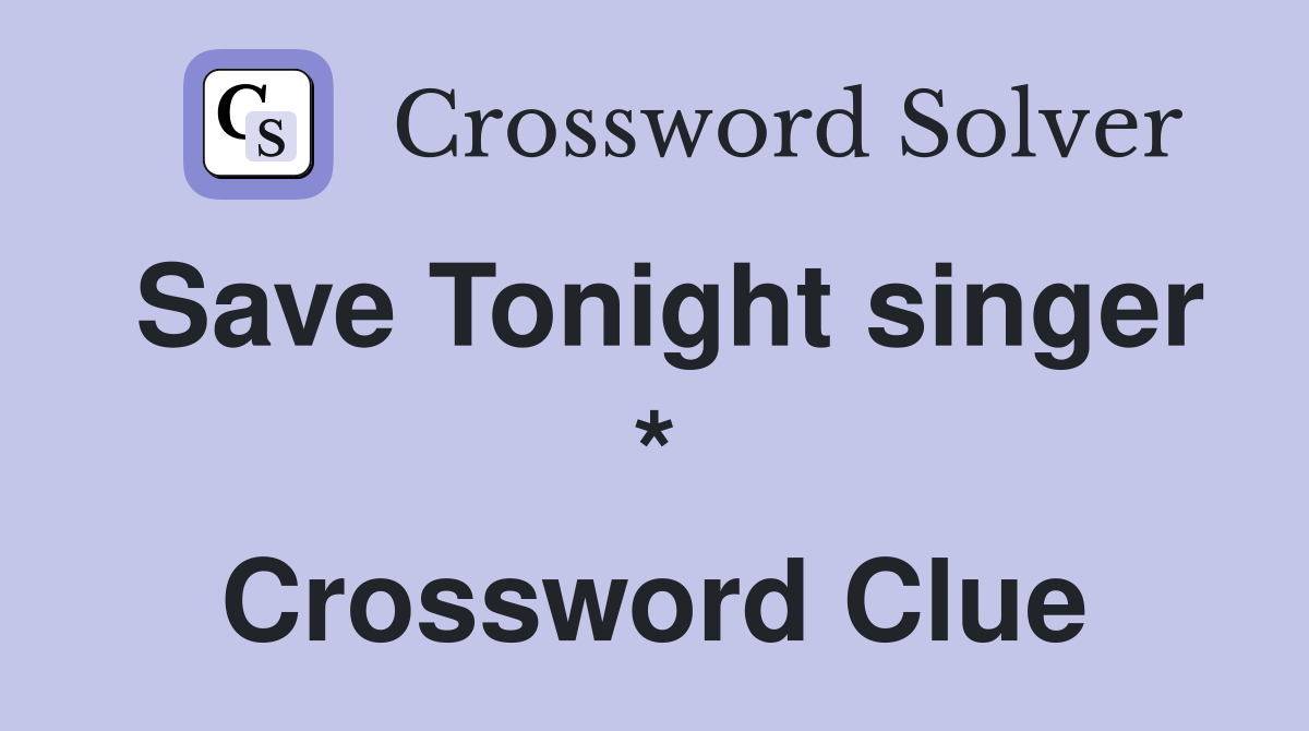 Save Tonight singer * Crossword Clue