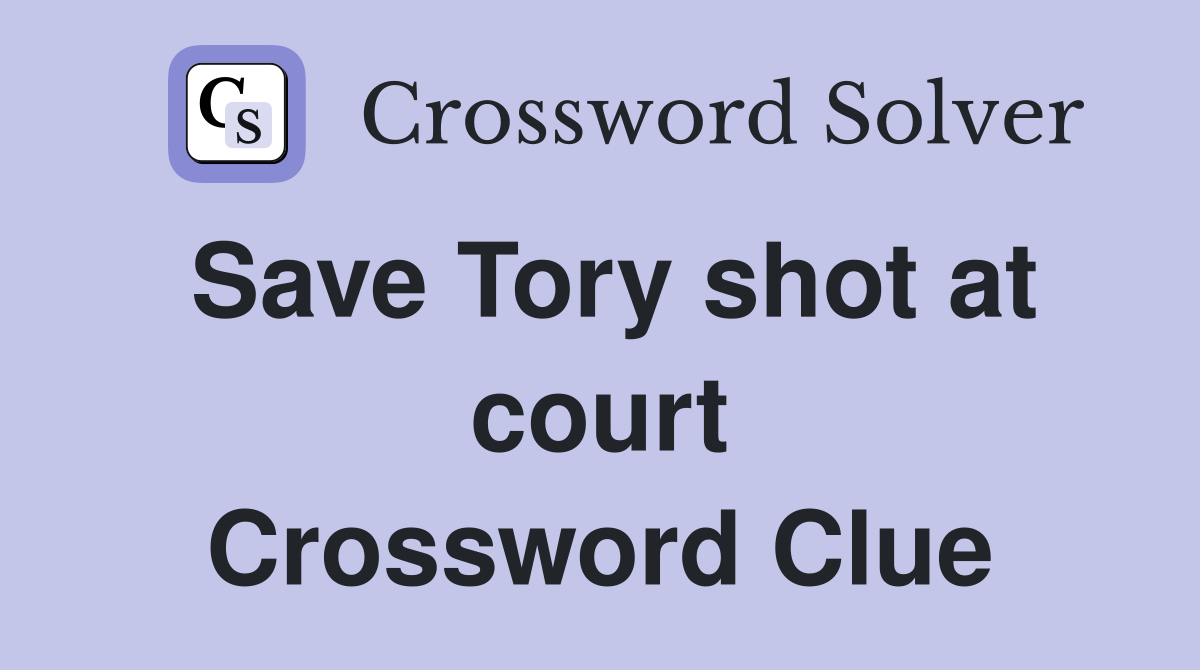 Save Tory shot at court Crossword Clue