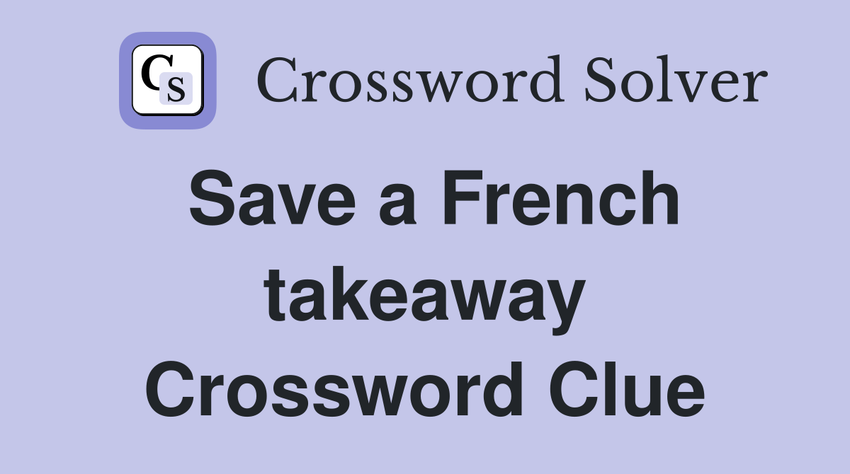 Save a French takeaway Crossword Clue