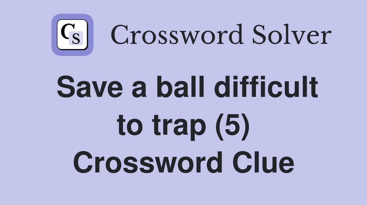 Save a ball difficult to trap (5) Crossword Clue