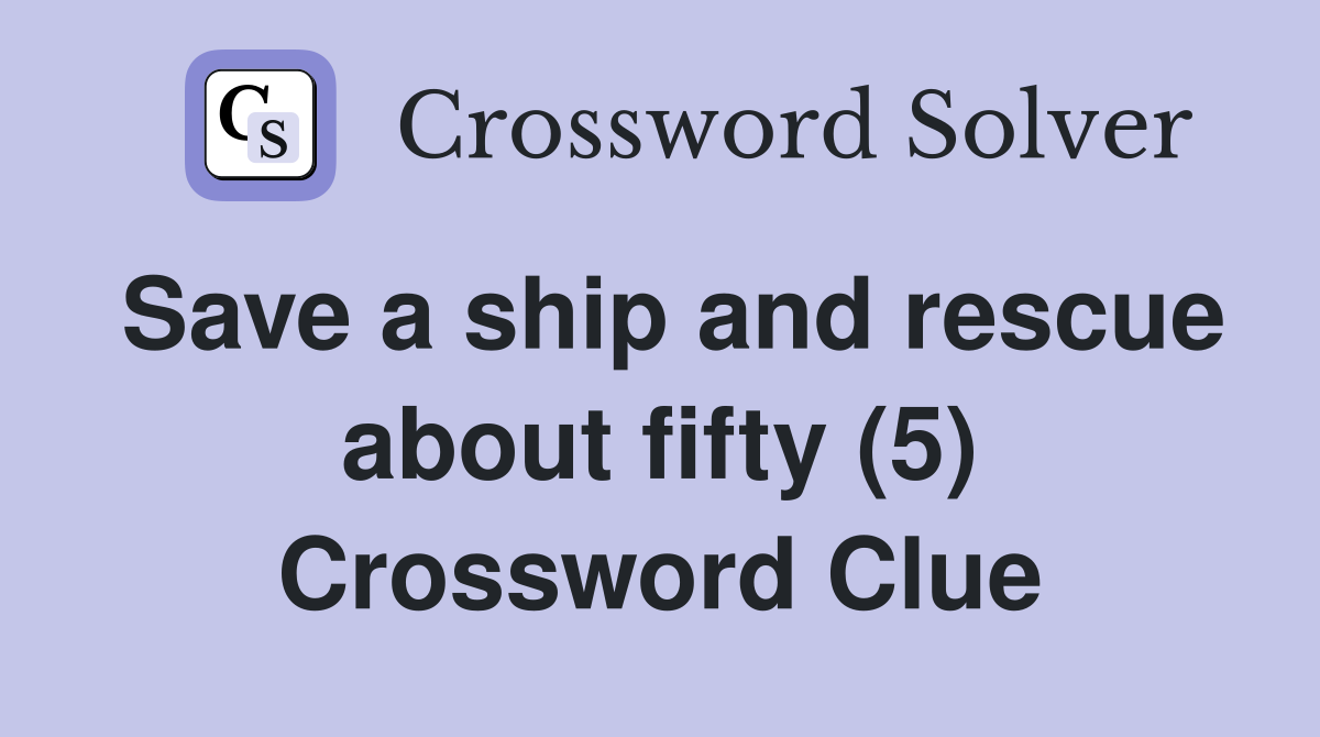 Save a ship and rescue about fifty (5) Crossword Clue