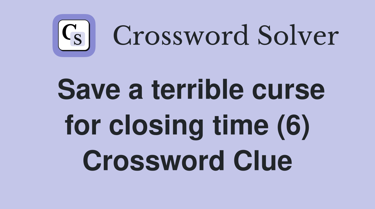 Save a terrible curse for closing time (6) Crossword Clue