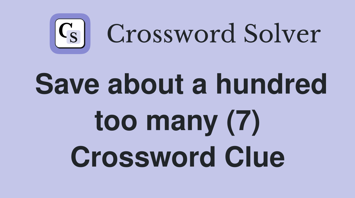 Save about a hundred too many (7) Crossword Clue