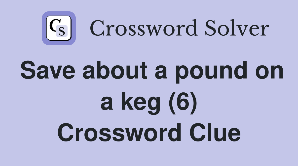 Save about a pound on a keg (6) Crossword Clue