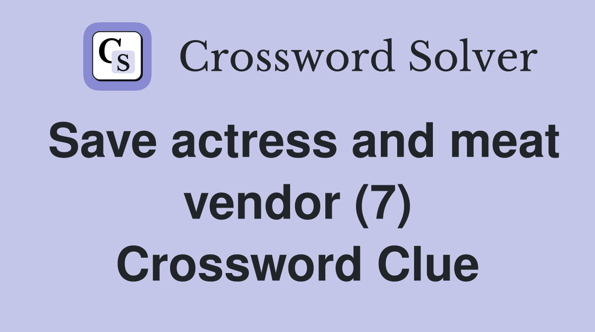 Save actress and meat vendor (7) Crossword Clue