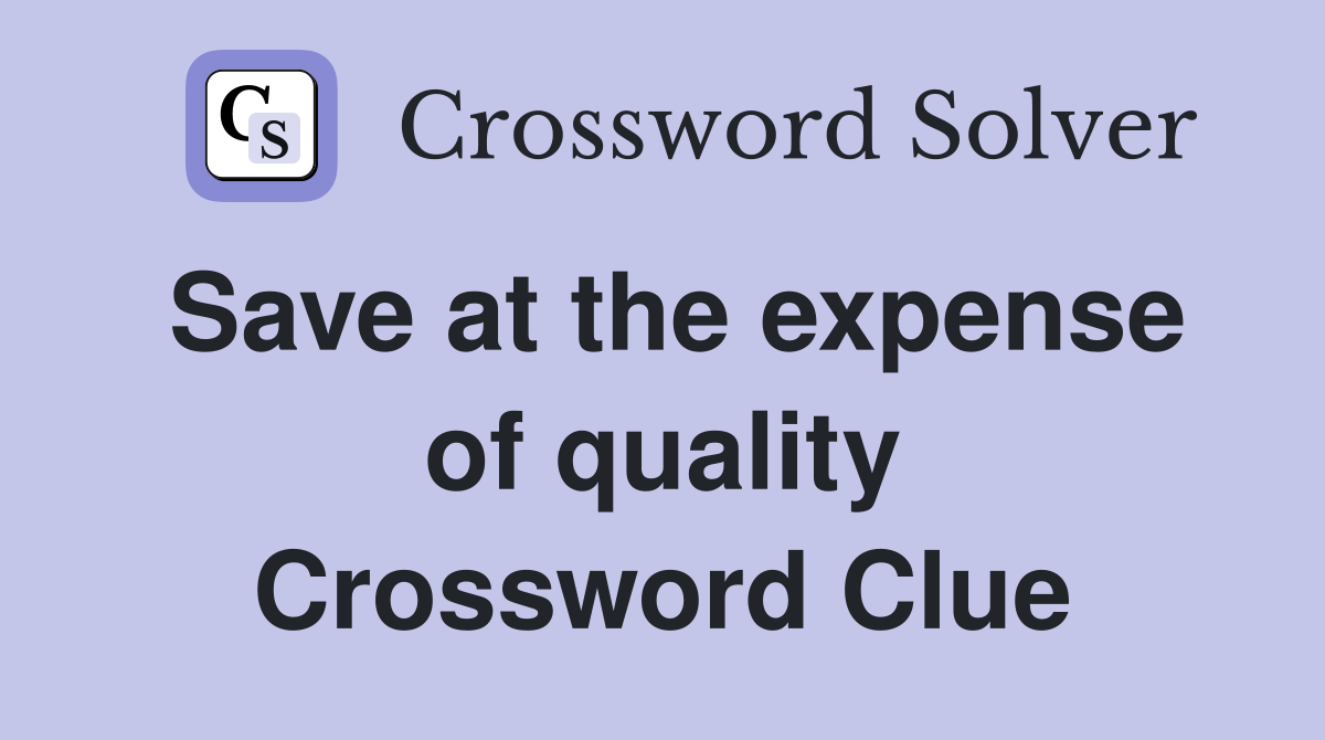 Save at the expense of quality Crossword Clue