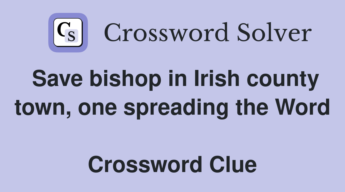 Save bishop in Irish county town, one spreading the Word  Crossword Clue