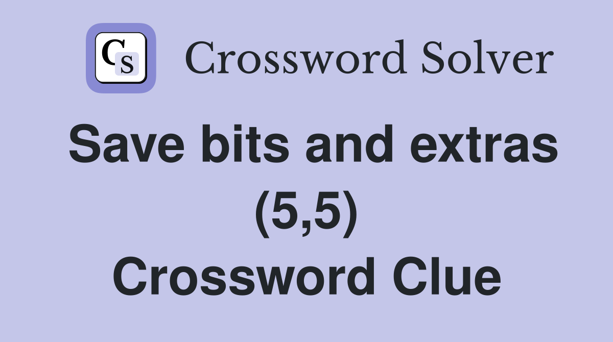 Save bits and extras (5,5) Crossword Clue