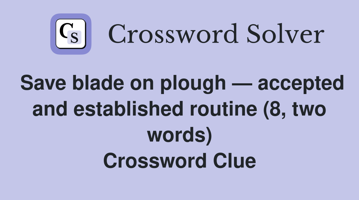 Save blade on plough — accepted and established routine (8, two words) Crossword Clue