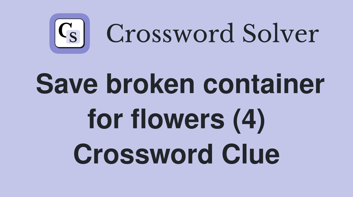 Save broken container for flowers (4) Crossword Clue